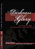 The Darkness and the Glory: His Cup and the Glory from Gethsemane to the Ascension 193495201X Book Cover