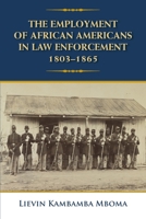 The Employment of African Americans in Law Enforcement, 1803-1865 0998971642 Book Cover