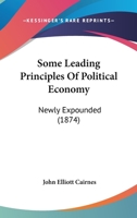 Some Leading Principles of Political Economy Newly Expounded 1240046324 Book Cover