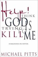 Help! I Think God Is Trying to Kill Me: Surrender or Suffer 0883687747 Book Cover