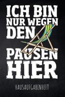 Ich bin nur wegen den Pausen hier Hausaufgabenheft: mit Stundenplan, Terminen und t�glichem Kalender f�r Hausaufgaben und Schularbeiten zur perfekten Organisation des Schul-Alltags 1077807716 Book Cover