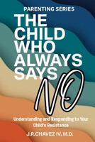 THE CHILD WHO ALWAYS SAYS NO: Understanding and Responding to Your Child's Resistance (PARENTING SERIES) B0DR6TFFY3 Book Cover