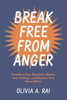 Break Free from Anger: Transform Your Reactions, Master Your Feelings, and Discover True Peace Within B0F4P8X14X Book Cover