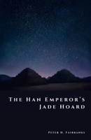 The Han Emperor’s Jade Hoard: China’s Buried Imperial Fortune (The Shadow Vault) B0G7TFD41M Book Cover