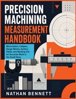 PRECISION MACHINING MEASUREMENT HANDBOOK: Micrometers, Calipers, Gauge Blocks, Surface Plates, and Marking Out for Accurate Work in the Small Shop B0HFYBVTZ3 Book Cover