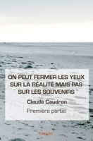 On peut fermer les yeux sur la réalité mais pas sur les souvenirs - Première partie (French Edition) 2334149632 Book Cover
