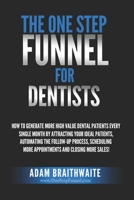 The One Step Funnel for Dentists: How to Generate More High Value Dental Patients Every Single Month by Attracting Your Ideal Patients, Automating the Follow-Up Process, Scheduling More Appointments a 1798240793 Book Cover