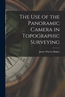 The Use of the Panoramic Camera in Topographic Surveying 1015929230 Book Cover