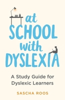 At School with Dyslexia: Study Skills and Solutions for Dyslexic Teenagers 1472148924 Book Cover