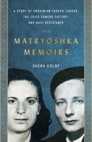 The Matryoshka Memoirs: A Story of Ukrainian Forced Labour, the Leica Camera Factory, and Nazi Resistance 1770417354 Book Cover