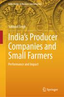 India’s Producer Companies and Small Farmers: Performance and Impact (India Studies in Business and Economics) 9819795028 Book Cover