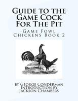 Guide to the Game Cock for the Pit: Game Fowl Chickens Book 2 1537779192 Book Cover