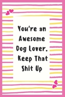 You're an Awesome Dog Lover. Keep That Shit Up: Dog Lover Notebook Gifts for Women Lined Journal Promotion Gifts to My Wife Gifts Notebook to Write in ... Planner Dog Lover Notebook Gifts for Girls 1695628284 Book Cover