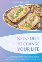 Keto Diet to Change Your Life: Impressive Recipes to Change Eating Habits by Preparing Healthy Recipes to Enjoy Meals and Good Cooking Recipes for Losing Weight with 1801565309 Book Cover