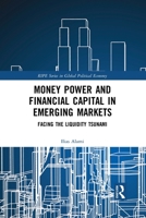 Money Power and Financial Capital in Emerging Markets: Facing the Liquidity Tsunami 1032082356 Book Cover