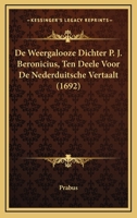 De Weergalooze Dichter P. J. Beronicius, Ten Deele Voor De Nederduitsche Vertaalt (1692) 1166167593 Book Cover