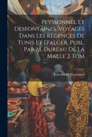 Peyssonnel Et Desfontaines. Voyages Dans Les Régences De Tunis Et D'alger, Publ. Par M. Dureau De La Malle 2 Tom 102176082X Book Cover