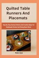 Quilted Table Runners And Placemats: Step-By-Step Sewing Patterns And Creative Ideas For Handmade Kitchen And Dining Room Décor B0FQFCMPZY Book Cover