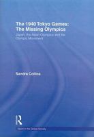 The 1940 Tokyo Games: The Missing Olympics: Japan, the Asian Olympics and the Olympic Movement 041549561X Book Cover