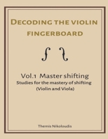 Decoding the violin fingerboard- Vol 1. Master Shifting 1676614249 Book Cover