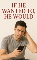 If He Wanted To, He Would: Why Men Breadcrumb, Play Games and Avoid Commitment... And What To Do About It. B0F5LPHKTP Book Cover