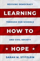 Learning How to Hope: Reviving Democracy Through Our Schools and Civil Society 0190062657 Book Cover