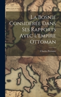 La Bosnie considérée dans ses rapports avec l'empire Ottoman 1020491639 Book Cover