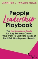 People Leadership Playbook: The No-Nonsense Guide for Busy Business Owners Who Want to Cultivate Respect, Real Relationships and Results 1066608709 Book Cover