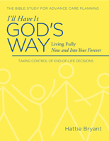 I'll Have It God's Way: Fully Living All the Way to Heaven 163269493X Book Cover