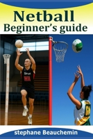 Netball beginner's guide: Mastering the Basics, Rules, Skills, Strategies and Secrets of the Game B0FPRFCDM6 Book Cover