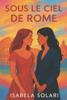 Sous le Ciel de Rome: Un roman d’amour, de courage et de passion dans la Ville Éternelle (French Edition) B0FRMR3367 Book Cover