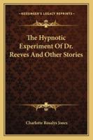 The Hypnotic Experiment of Dr. Reeves and Other Stories; 3337004695 Book Cover