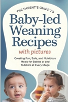 The Parent's Guide to Baby-Led Weaning Recipes with Pictures: Creating Fun, Safe, and Nutritious Meals for Babies and Toddlers at Every Stage B0DPN1W1K7 Book Cover