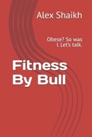 Fitness By Bull: Obese? So was I. Let’s talk. B0F43XXNVY Book Cover
