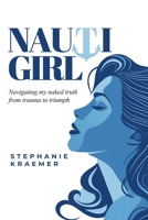 Nauti Girl: Navigating My Naked Truth from Trauma to Triumph 1960136143 Book Cover