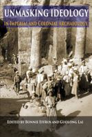 Unmasking Ideology in Imperial and Colonial Archaeology: Vocabulary, Symbols, and Legacy 1938770137 Book Cover