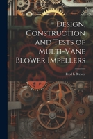 Design, Construction and Tests of Multi-Vane Blower Impellers 1174830786 Book Cover