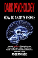 Dark Psychology - How To Analyze People: Learn the Subtle Art of Manipulating and Influencing People, and Use These Mental Keys to Read Them and Get Desired Behaviors from Them Rapidly null Book Cover