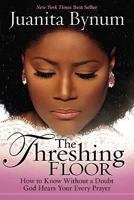 The Threshing Floor: How to Know Without a Doubt that God Hears Your Every Prayer 1599792303 Book Cover