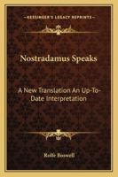 Nostradamus Speaks: A New Translation An Up-To-Date Interpretation 116291842X Book Cover