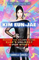 The Biography of Kim Eun-Jae: Beyond the Golden Stage: EJAE's Unlikely K-POP Story 1969899077 Book Cover