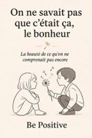 On ne savait pas que c’était ça, le bonheur: La beauté de ce qu’on ne comprenait pas encore (French Edition) B0G4GYJTBT Book Cover