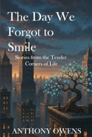 Day We Forgot to Smile : Stories from the Tender Corners of Life 1958680613 Book Cover