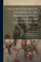 Coloured Figures of the Birds of the British Islands / Issued by Lord Lilford Volume; Volume 2 1377137015 Book Cover