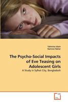 The Psycho-Social Impacts of Eve Teasing on Adolescent Girls: A Study in Sylhet City, Bangladesh 3639315464 Book Cover