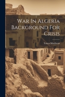 War In Algeria Background For Crisis 1022236148 Book Cover