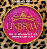 Unbrav: Wie ich schambefreit und selbstbewusst wurde (German Edition) 3384030990 Book Cover