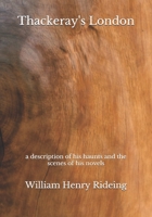 Thackeray's London: A Description of His Haunts and the Scenes of His Novels 1178185176 Book Cover