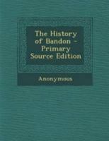 The History of Bandon - Primary Source Edition 129517328X Book Cover