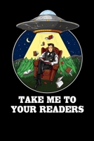 Take Me To Your Readers: Book Reading Lover Alien Abduction Notebook 1088589170 Book Cover